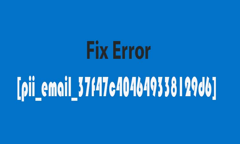 How To Fix Error [pii_email_37f47c404649338129d6]