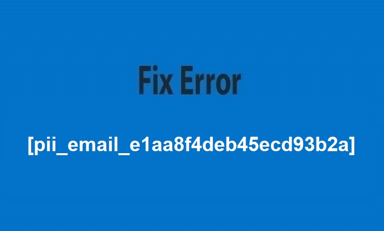 How To Fix Error [pii_email_e1aa8f4deb45ecd93b2a] in 2021?