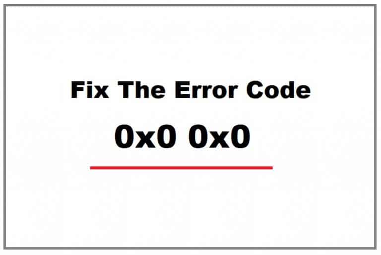 Fix The Error Code 0x0 0x0